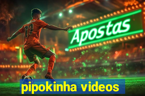 pipokinha videos